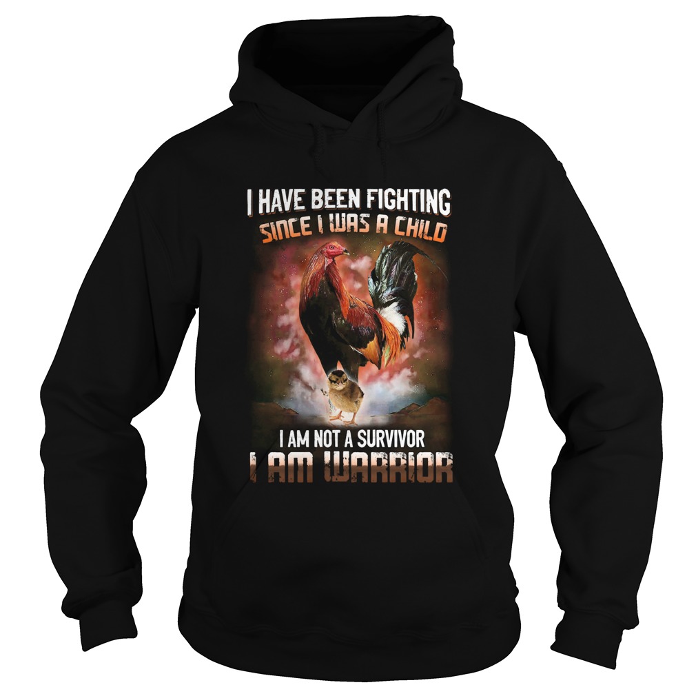 Rooster I Have Been Fighting Since I Was A Child I Am Not A Survivor I Am Warrior Hoodie