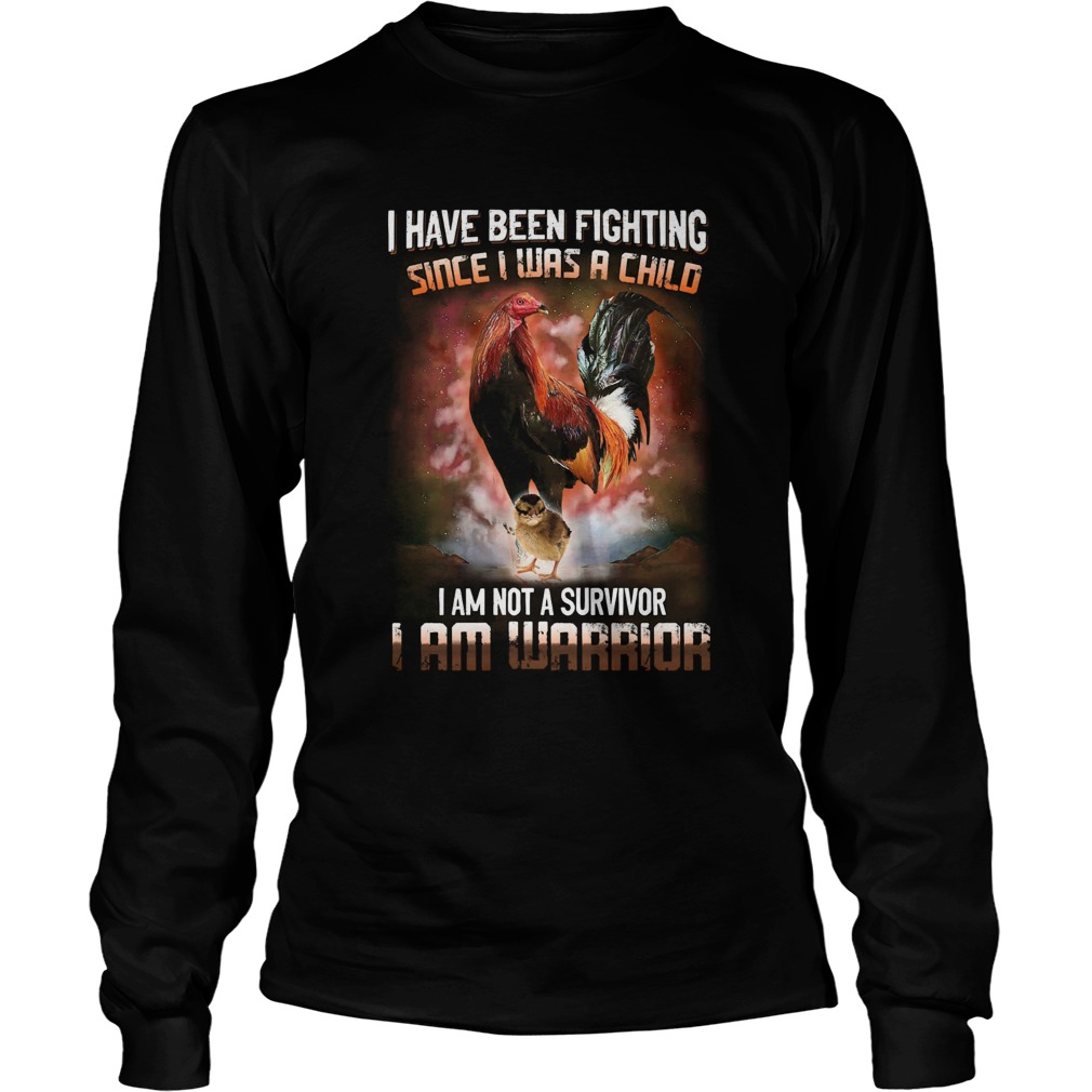 Rooster I Have Been Fighting Since I Was A Child I Am Not A Survivor I Am Warrior Long Sleeve