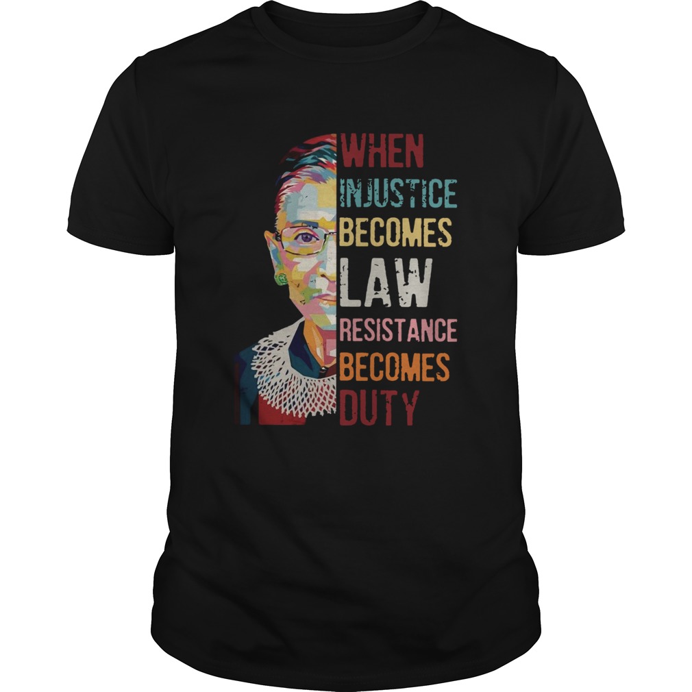 Ruth Bader Ginsburg When Injustice Becomes Law Resistance Becomes Duty shirt