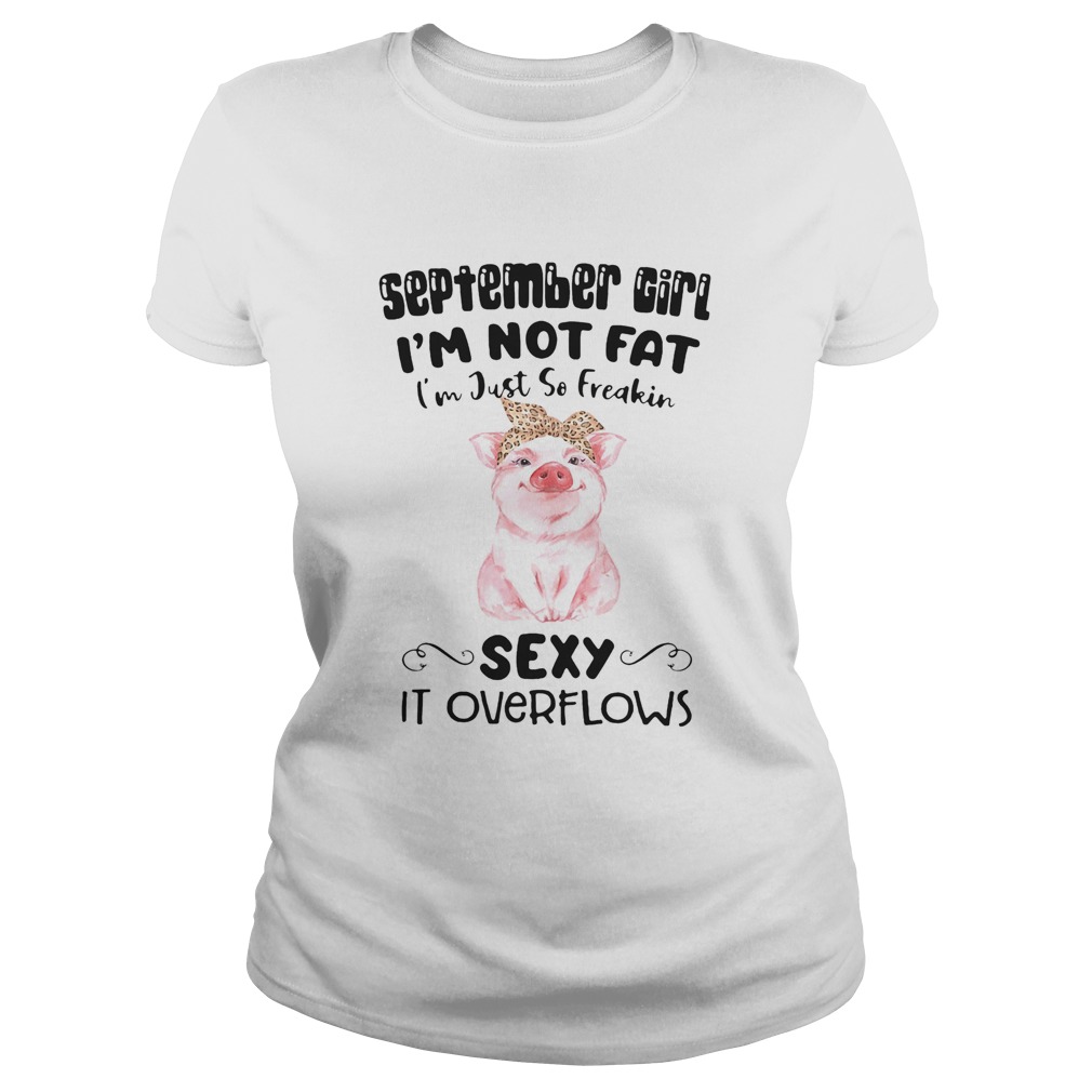 SEPTEMBER GIRL IM NOT FAT IM JUST SO FREAKIN SEXY IT OVERFLOWS PIG Classic Ladies