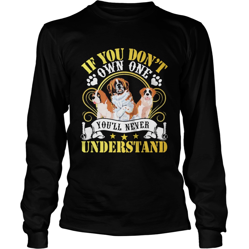 Saint Bernard Dogs If You Dont Own One Youll Never Understand Long Sleeve