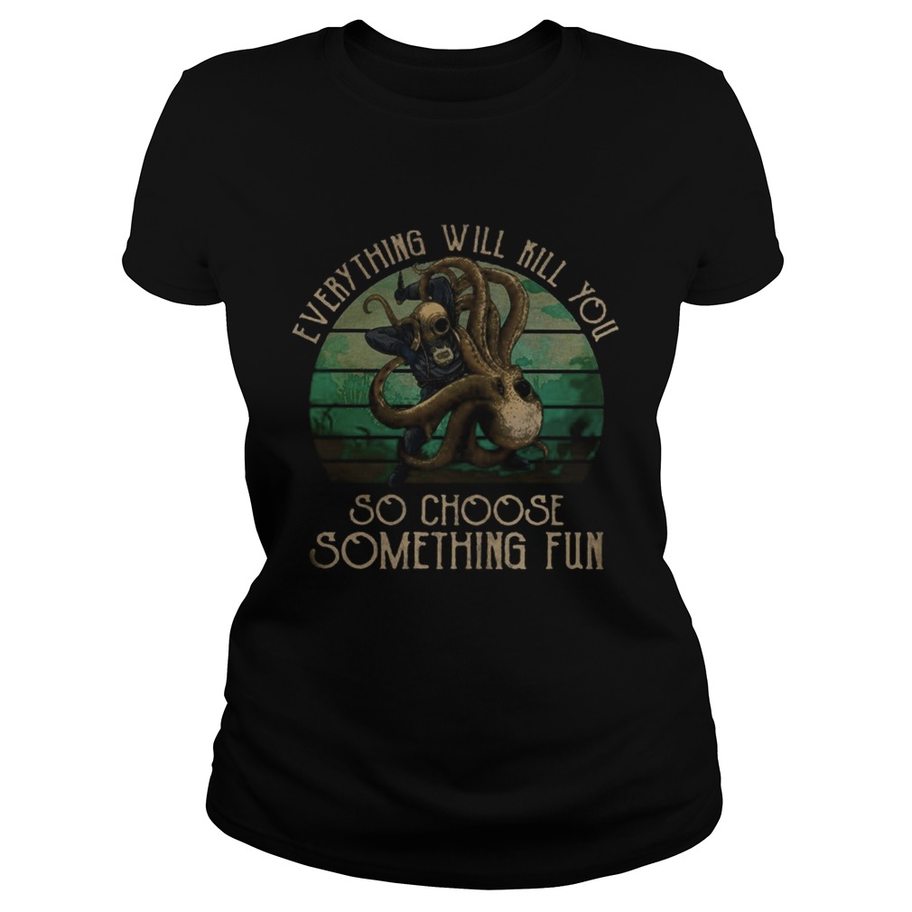 Scuba diving octopus everything will kill you so choose something fun vintage retro Classic Ladies
