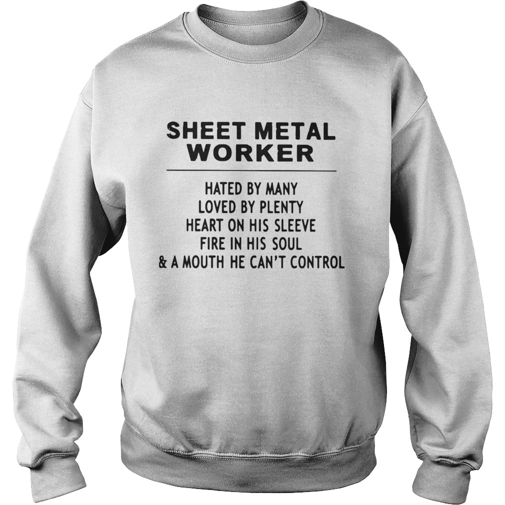 Sheet Metal Worker Hated By Many Loved By Plenty Heart On His Sleeve Fire In His SoulA Mouth He Sweatshirt