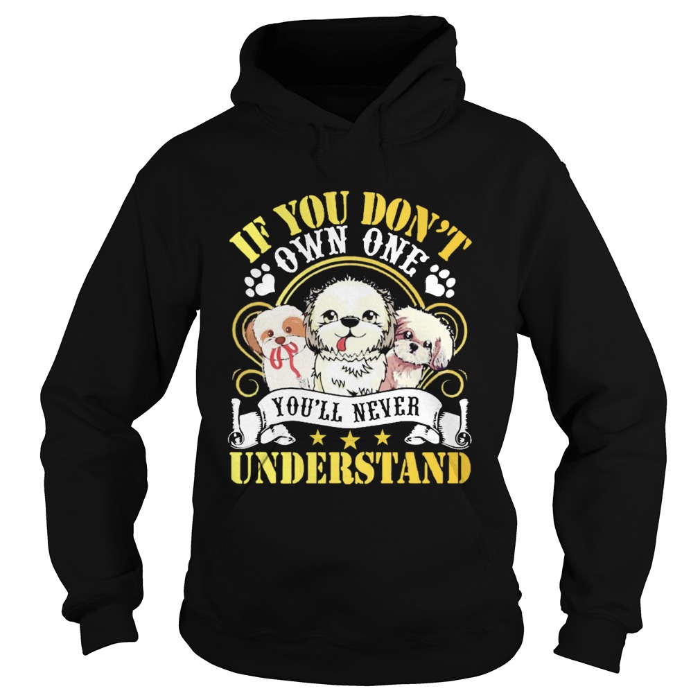Shih Tzu Dogs If You Dont Own One Youll Never Understand Hoodie