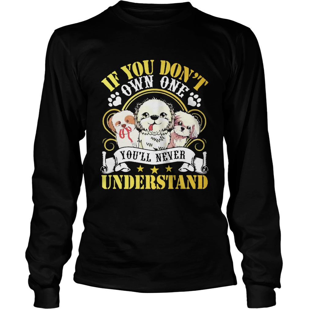Shih Tzu Dogs If You Dont Own One Youll Never Understand Long Sleeve