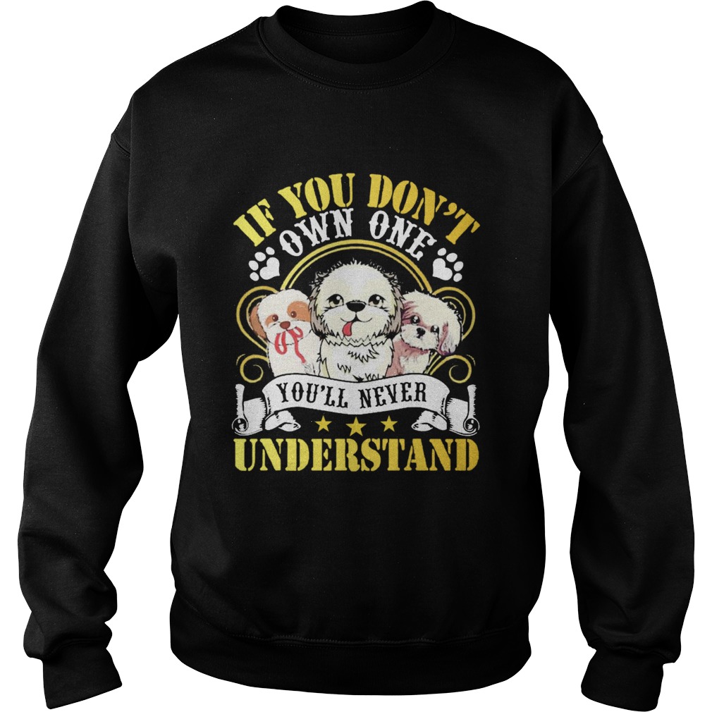 Shih Tzu Dogs If You Dont Own One Youll Never Understand Sweatshirt