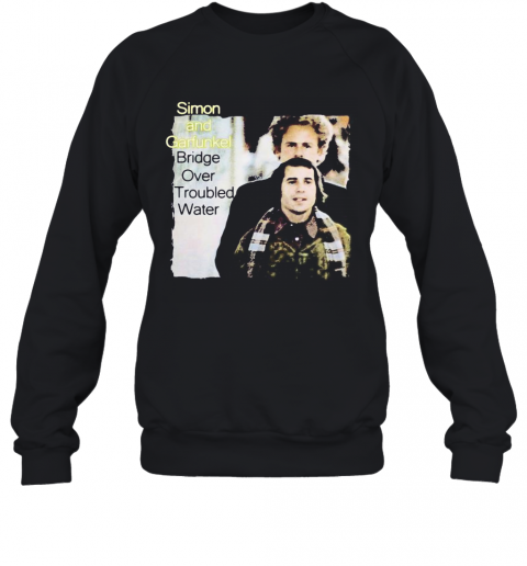 Simon And Garfunkel Band Bridge Over Troubled Water T-Shirt Unisex Sweatshirt