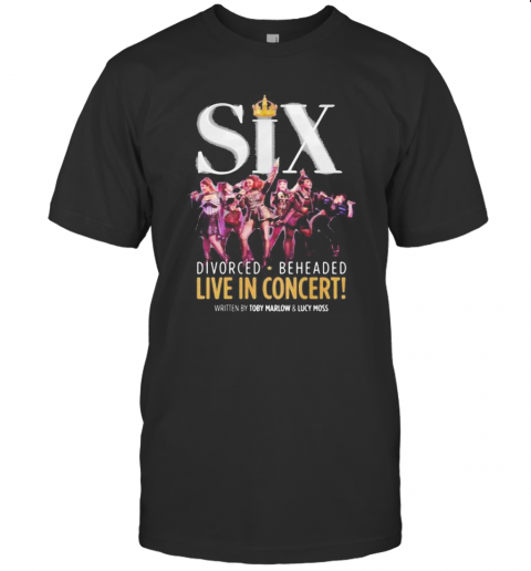 Six Divorced Beheaded Live In Concert Written By Toby Marlow And Lucky Moss T-Shirt