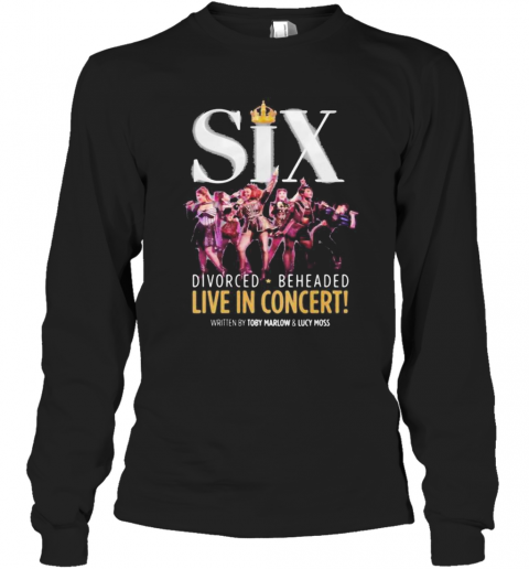 Six Divorced Beheaded Live In Concert Written By Toby Marlow And Lucky Moss T-Shirt Long Sleeved T-shirt 