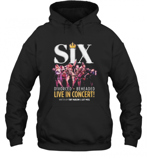 Six Divorced Beheaded Live In Concert Written By Toby Marlow And Lucky Moss T-Shirt Unisex Hoodie