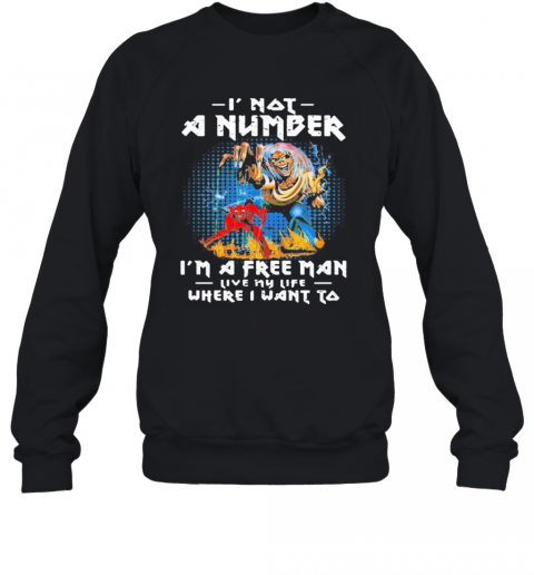 Skeleton Iron Maiden I Not A Number I'M A Free Man Live My Life Where I Want To T-Shirt Unisex Sweatshirt