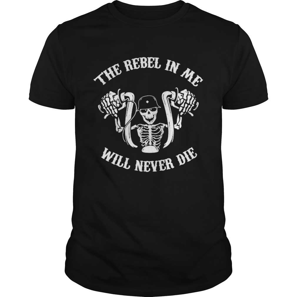 Skeleton riding motorcycle the rebel in me will never die shirt