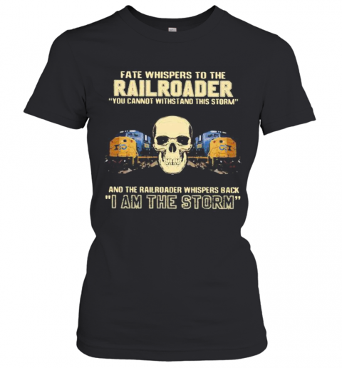 Skull Fate Whispers To The Csx Railroader You Cannot Withstand The Storm And The Railroad Back I Am The Storm T-Shirt Classic Women's T-shirt