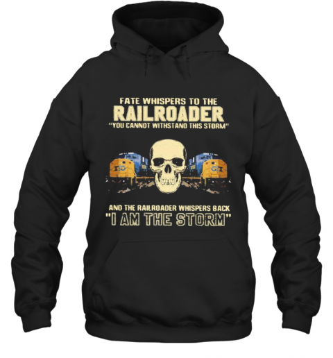 Skull Fate Whispers To The Csx Railroader You Cannot Withstand The Storm And The Railroad Back I Am The Storm T-Shirt Unisex Hoodie