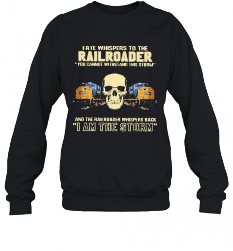 Skull Fate Whispers To The Csx Railroader You Cannot Withstand The Storm And The Railroad Back I Am The Storm T-Shirt Unisex Sweatshirt
