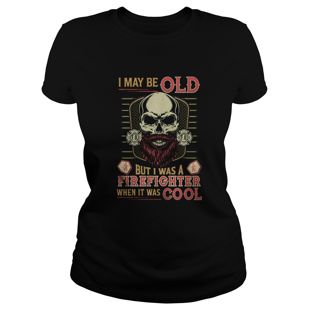 Skull I may be old but I was a firefighter when it was cool Classic Ladies