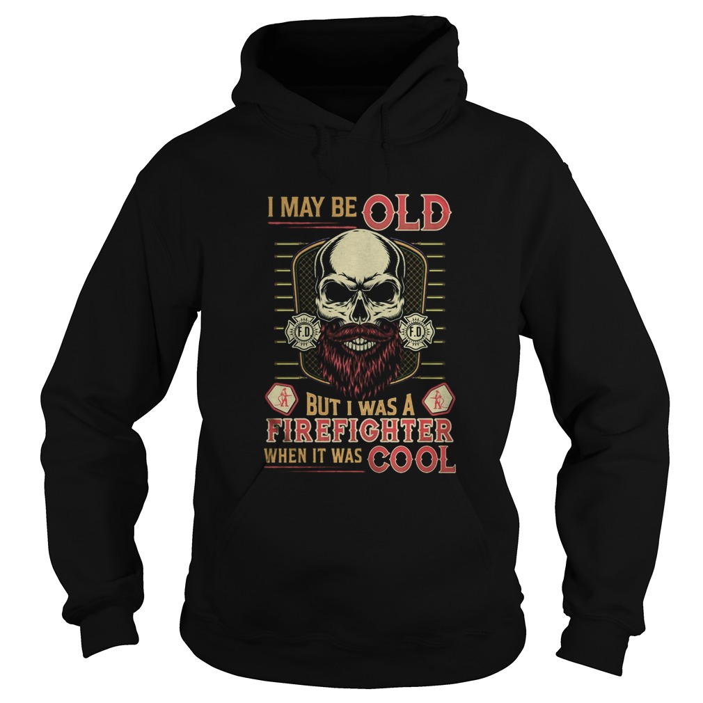 Skull I may be old but I was a firefighter when it was cool Hoodie