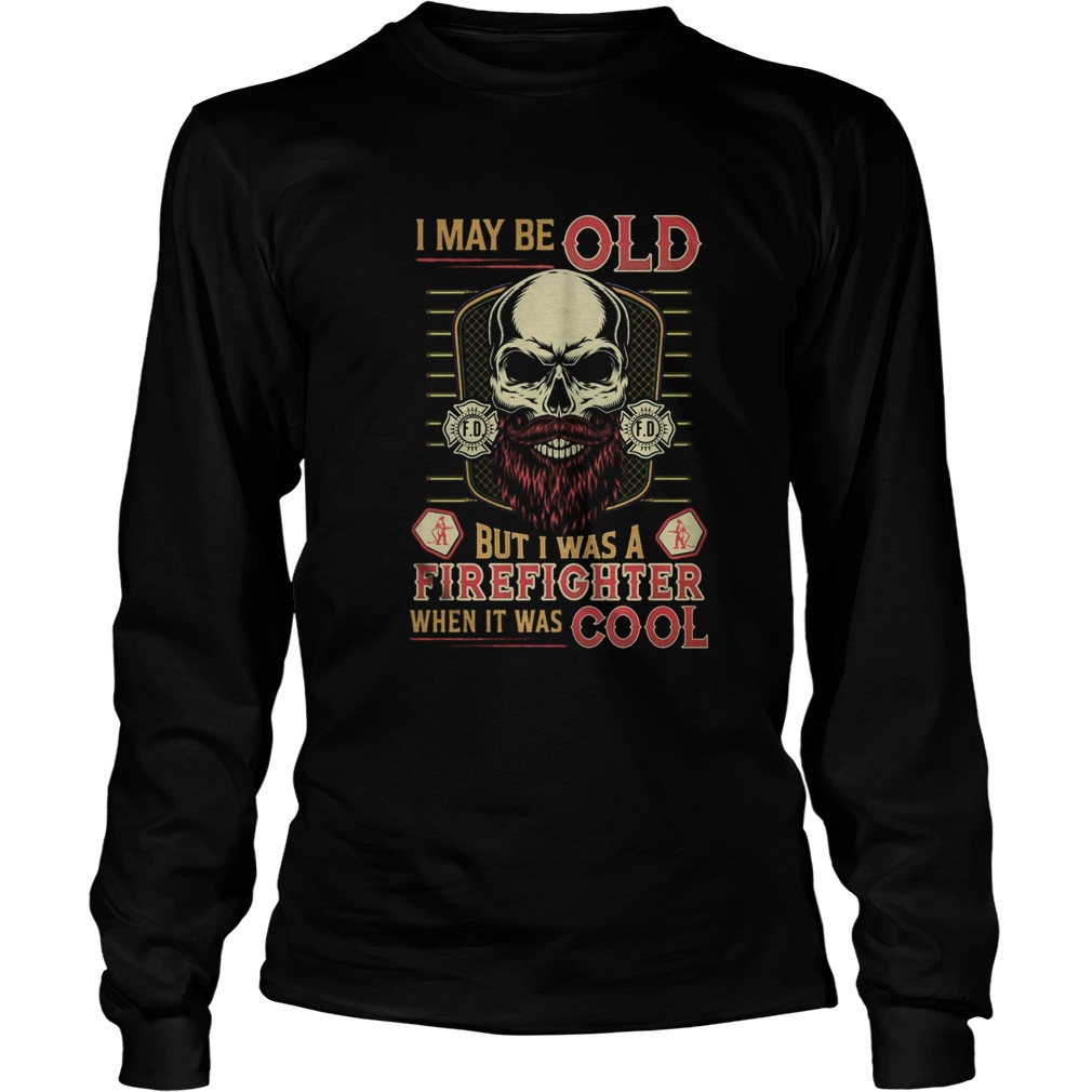 Skull I may be old but I was a firefighter when it was cool Long Sleeve