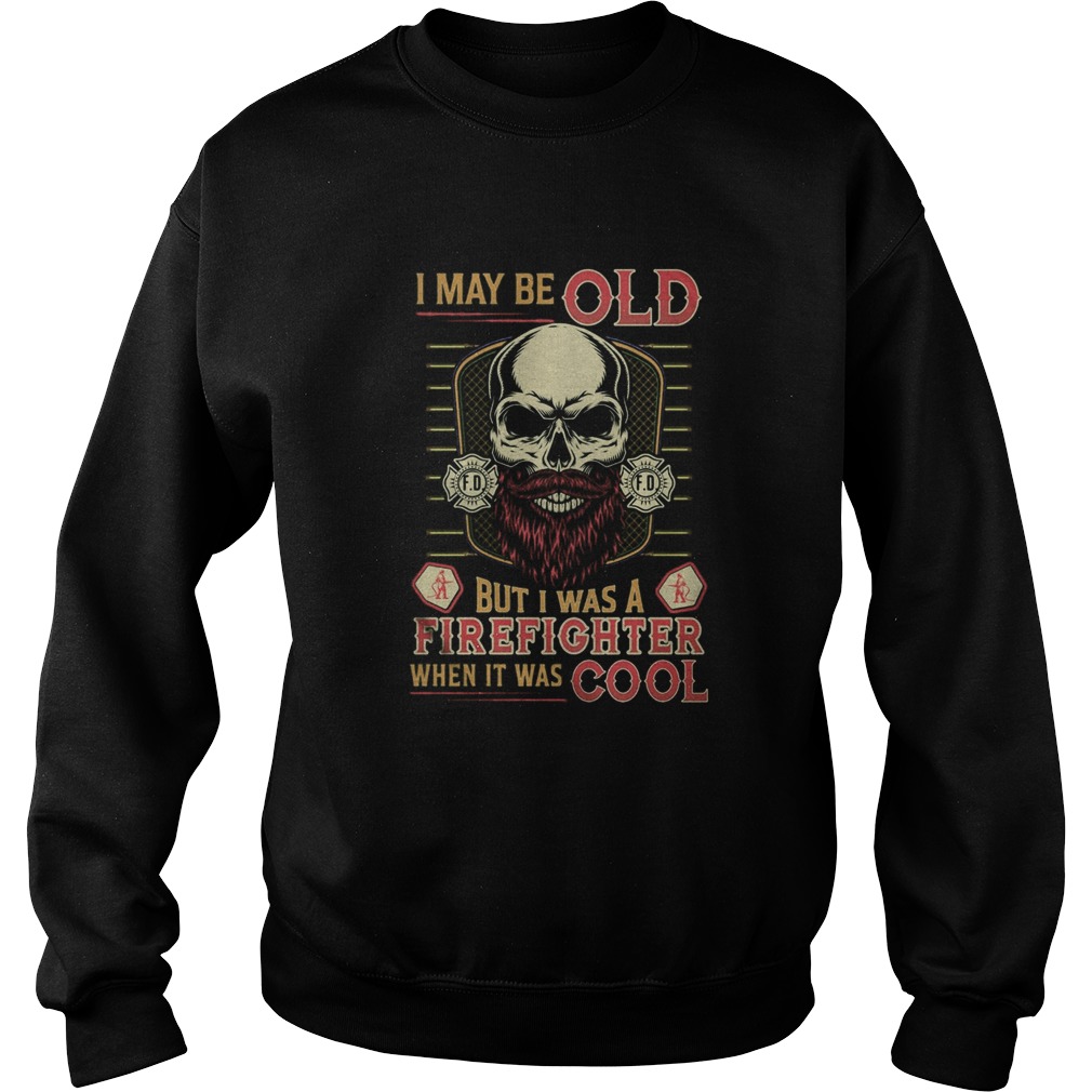 Skull I may be old but I was a firefighter when it was cool Sweatshirt
