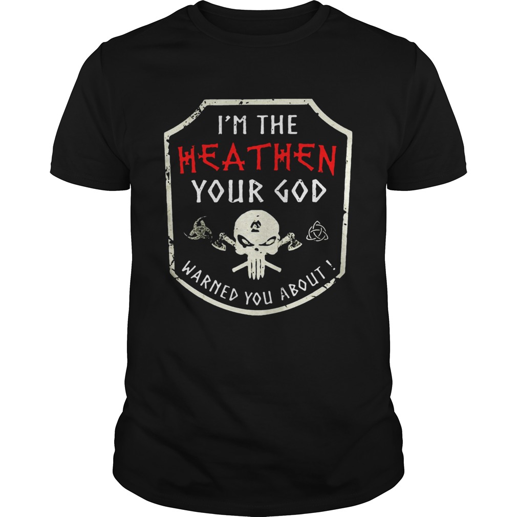 Skull Im The Heathen Your God Warned You About shirt - Trend Tee Shirts ...