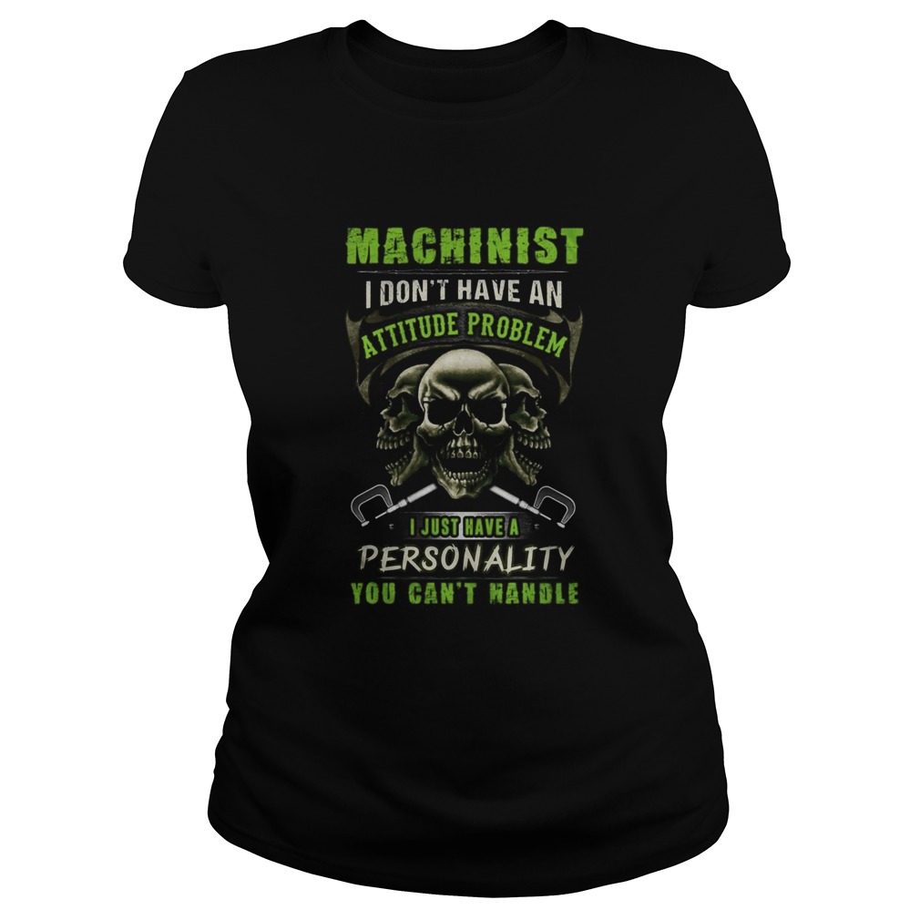 Skull Machinist I dont have an attitude problem I just have a personality you cantt handle Classic Ladies
