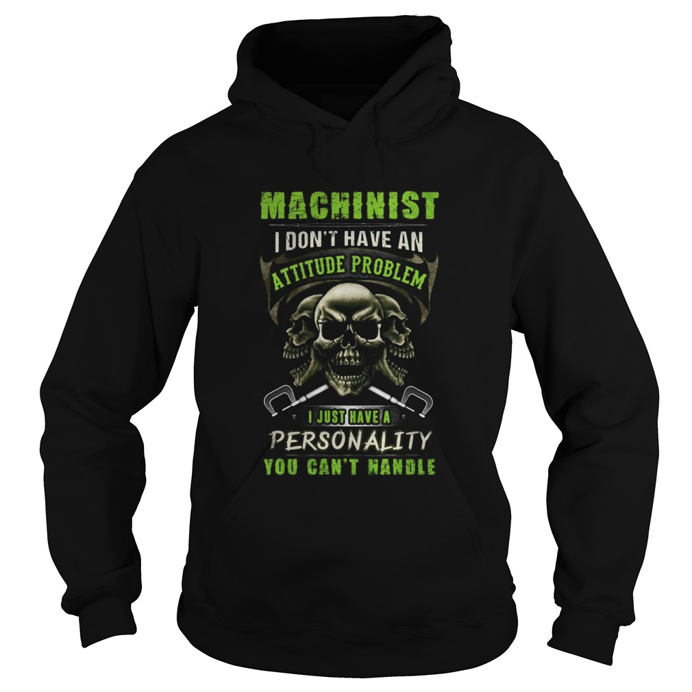 Skull Machinist I dont have an attitude problem I just have a personality you cantt handle Hoodie