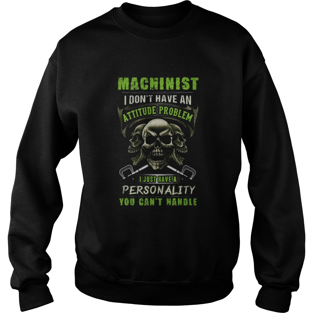 Skull Machinist I dont have an attitude problem I just have a personality you cantt handle Sweatshirt