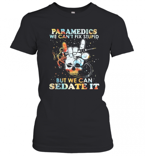 Skull Paramedics We Can'T Fix Stupid But We Can Sedate It T-Shirt Classic Women's T-shirt