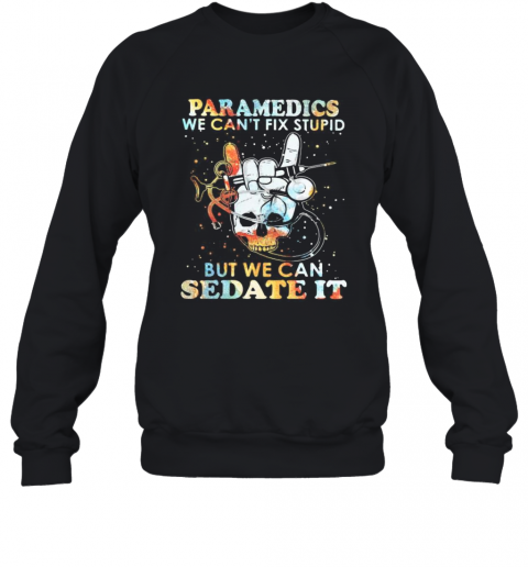 Skull Paramedics We Can'T Fix Stupid But We Can Sedate It T-Shirt Unisex Sweatshirt