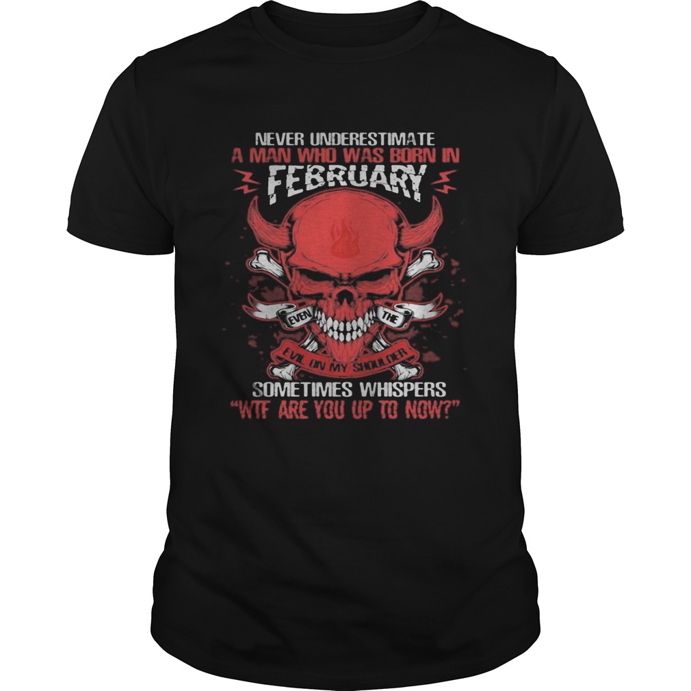 Skull satan never underestimate a man was born in february sometimes whispers wtf are you up to now