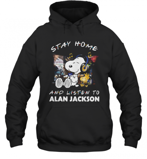 Snoopy And Woodstock Stay Home And Listen To Alan Jackson T-Shirt Unisex Hoodie