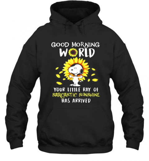 Snoopy Good Morning World Your Little Ray Of Sarcastic Sunshine Has Arrived Sunflower T-Shirt Unisex Hoodie