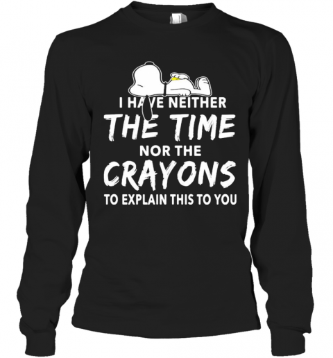 Snoopy I Have Neither The Time Nor The Crayons To Explain This To You T-Shirt Long Sleeved T-shirt 