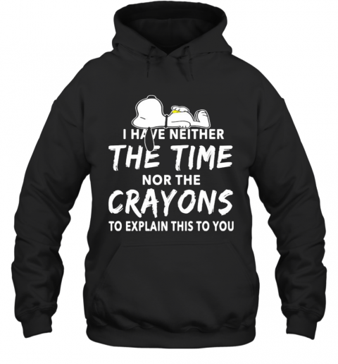 Snoopy I Have Neither The Time Nor The Crayons To Explain This To You T-Shirt Unisex Hoodie