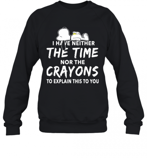 Snoopy I Have Neither The Time Nor The Crayons To Explain This To You T-Shirt Unisex Sweatshirt