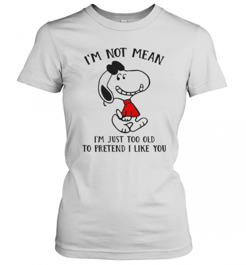Snoopy I'M Not Not Mean I'M Just Too Old To Pretend I Like You T-Shirt Classic Women's T-shirt