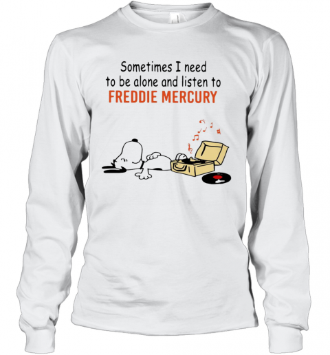 Snoopy Sometimes I Need To Be Alone And Listen To Freddie Mercury T-Shirt Long Sleeved T-shirt 