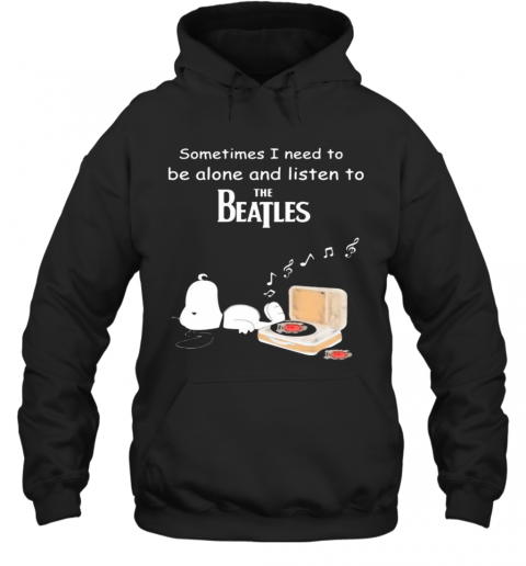 Snoopy Sometimes I Need To Be Alone And Listen To The Beatles T-Shirt Unisex Hoodie