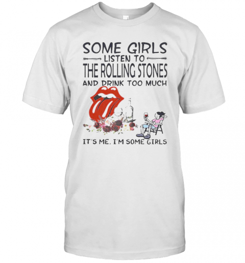 Some Girls Listen To The Rolling Stones And Drink Too Much It'S Me I'M Some Girls T-Shirt