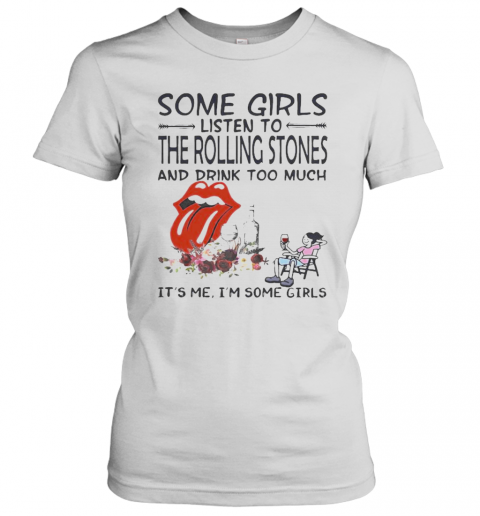 Some Girls Listen To The Rolling Stones And Drink Too Much It'S Me I'M Some Girls T-Shirt Classic Women's T-shirt