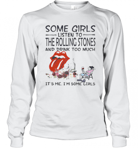 Some Girls Listen To The Rolling Stones And Drink Too Much It'S Me I'M Some Girls T-Shirt Long Sleeved T-shirt 