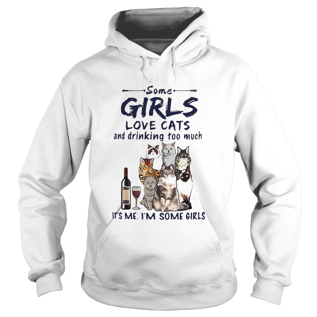 Some Girls Love Cats And Drinking Too Much Its Me Im Some Girls Hoodie