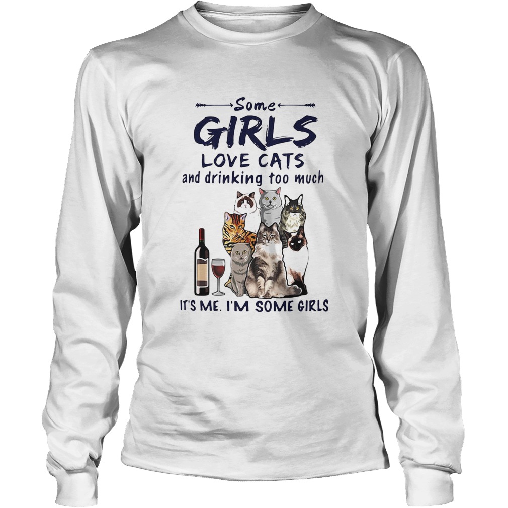 Some Girls Love Cats And Drinking Too Much Its Me Im Some Girls Long Sleeve