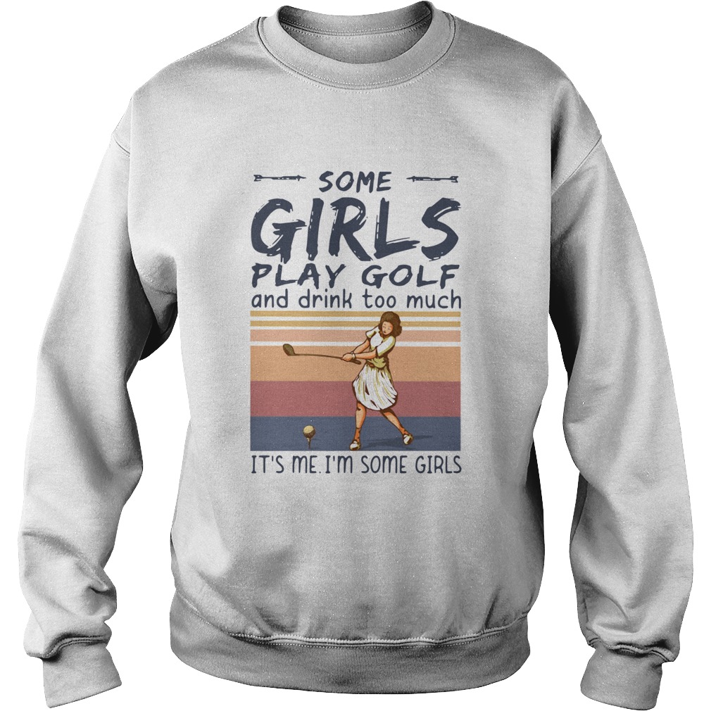Some Girls Play Golf And Drink Too Much Its Me Im Some Girls Vintage Sweatshirt