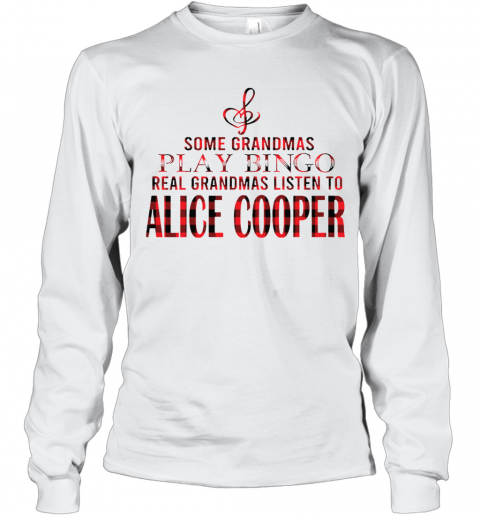 Some Grandmas Play Bingo Real Grandmas Listen To Alice Cooper T-Shirt Long Sleeved T-shirt 