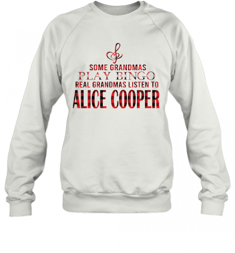 Some Grandmas Play Bingo Real Grandmas Listen To Alice Cooper T-Shirt Unisex Sweatshirt