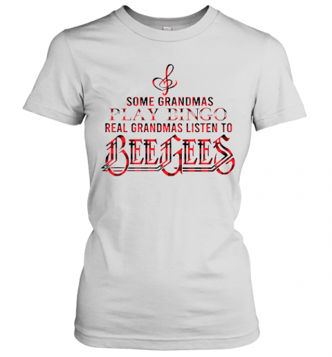 Some Grandmas Play Bingo Real Grandmas Listen To Bee Gees T-Shirt Classic Women's T-shirt