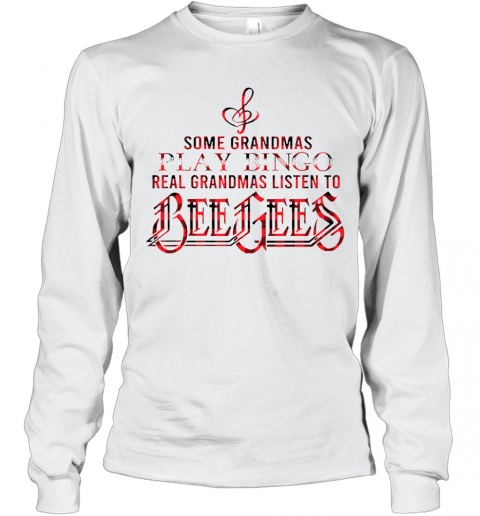 Some Grandmas Play Bingo Real Grandmas Listen To Bee Gees T-Shirt Long Sleeved T-shirt 