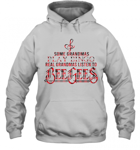 Some Grandmas Play Bingo Real Grandmas Listen To Bee Gees T-Shirt Unisex Hoodie