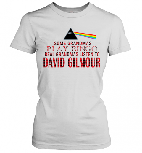 Some Grandmas Play Bingo Real Grandmas Listen To David Gilmour T-Shirt Classic Women's T-shirt